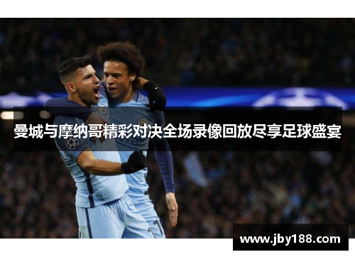 曼城与摩纳哥精彩对决全场录像回放尽享足球盛宴