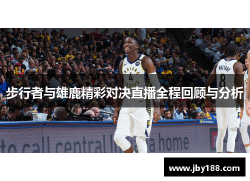 步行者与雄鹿精彩对决直播全程回顾与分析
